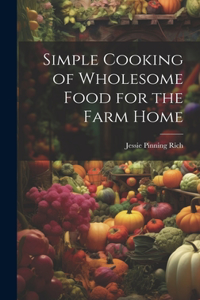 Simple Cooking of Wholesome Food for the Farm Home