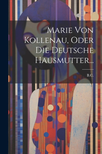 Marie Von Kollenau, Oder Die Deutsche Hausmutter...