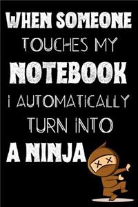 When Someone Touches My Notebook I Automatically Turn Into A Ninja