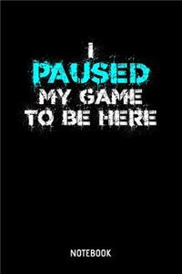 I Paused My Game To Be Here Notebook