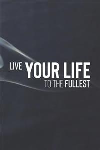 Live Your Life To The Fullest