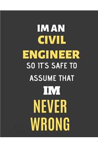 Im An Civil Engineer So Its Safe to Assume That Im Never Wrong