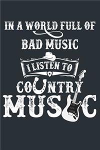 In A World Full Of Bad Music I Listen To Country Music