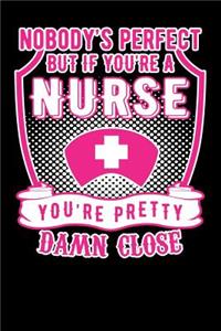 Nobody's Perfect But If you are a nurse You're Pretty Damn Close