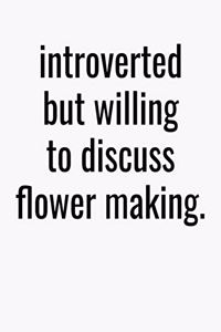 Introverted But Willing To Discuss Flower Making