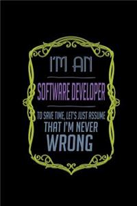I'm a software developer. To save time, Let's just assume that I'm never wrong
