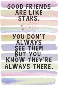 Good Friends are Like Stars. You Don't Always See Them But you Know They're Always There.