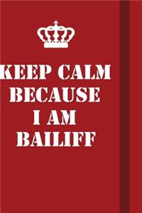 Keep Calm Because I Am Bailiff