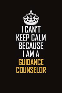 I Can't Keep Calm Because I Am A Guidance Counselor