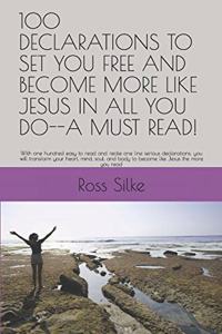 100 Declarations to Set You Free and Become More Like Jesus in All You Do--A Must Read!