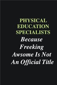 Physical Education Specialists Because Freeking Awsome is Not An Official Title