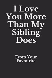 I Love You More Than My Sibling Does