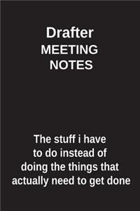 Drafter Meeting Notes the Stuff I Have to Do Instead of Doing the Things That Actually Need to Get Done