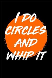 I Do Circles and Whip It