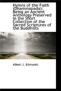 Hymns of the Faith (Dhammapada: Being an Ancient Anthology Preserved in the Short Collection of the