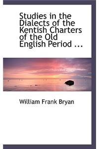 Studies in the Dialects of the Kentish Charters of the Old English Period ...