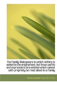 The Family Shakspeare in Which Nothing Is Added to the Original Text; But Those Words and Expression