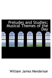 Preludes and Studies; Musical Themes of the Day