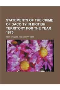 Statements of the Crime of Dacoity in British Territory for the Year 1875