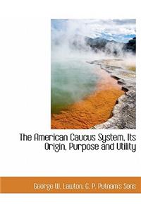 The American Caucus System, Its Origin, Purpose and Utility