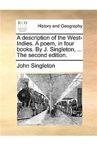 A Description of the West-Indies. a Poem, in Four Books. by J. Singleton, ... the Second Edition.