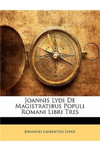 Joannis Lydi de Magistratibus Populi Romani Libri Tres