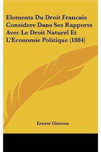 Elements Du Droit Francais Considere Dans Ses Rapports Avec Le Droit Naturel Et L'Economie Politique (1884)