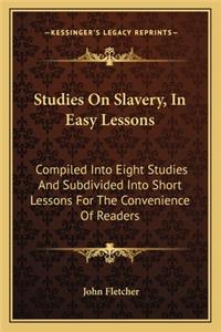 Studies on Slavery, in Easy Lessons: Compiled Into Eight Studies and Subdivided Into Short Lessoncompiled Into Eight Studies and Subdivided Into Short Lessons for the Convenience of Rea