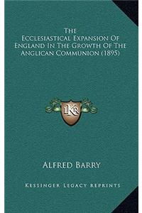 The Ecclesiastical Expansion of England in the Growth of the Anglican Communion (1895)