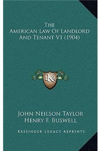 The American Law Of Landlord And Tenant V1 (1904)