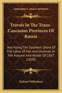 Travels In The Trans-Caucasian Provinces Of Russia