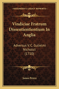 Vindiciae Fratrum Dissentientientium In Anglia: Adversus V. C. Gulielmi Nicholsii (1710)