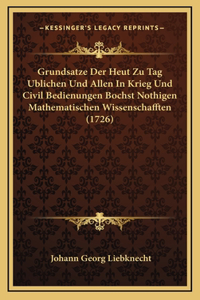 Grundsatze Der Heut Zu Tag Ublichen Und Allen In Krieg Und Civil Bedienungen Bochst Nothigen Mathematischen Wissenschafften (1726)