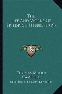 The Life And Works Of Friedrich Hebbel (1919)