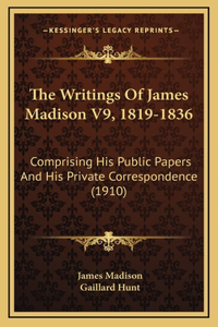 The Writings Of James Madison V9, 1819-1836