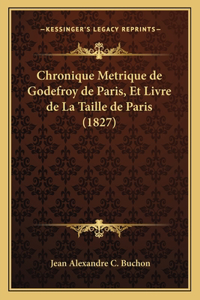 Chronique Metrique de Godefroy de Paris, Et Livre de La Taille de Paris (1827)
