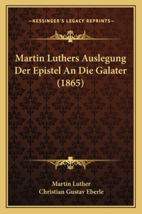 Martin Luthers Auslegung Der Epistel an Die Galater (1865)