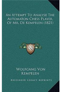 An Attempt to Analyse the Automaton Chess Player, of Mr. de Kempelen (1821)