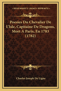Poesies Du Chevalier De L'Isle, Capitaine De Dragons, Mort A Paris, En 1783 (1782)