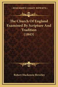 The Church Of England Examined By Scripture And Tradition (1843)