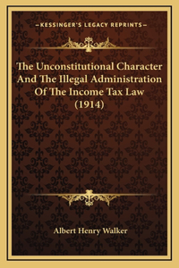 Unconstitutional Character And The Illegal Administration Of The Income Tax Law (1914)