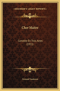 Cher Maitre: Comedie En Trois Actes (1911)