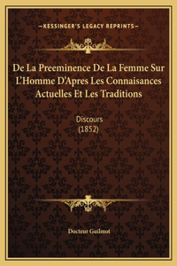 De La Preeminence De La Femme Sur L'Homme D'Apres Les Connaisances Actuelles Et Les Traditions