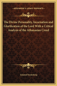 The Divine Personality, Incarnation and Glorification of the Lord With a Critical Analysis of the Athanasian Creed