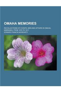 Omaha Memories; Recollections of Events, Men and Affairs in Omaha, Nebraska, from 1879 to 1917