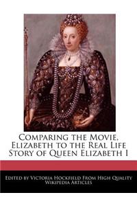 Comparing the Movie, Elizabeth to the Real Life Story of Queen Elizabeth I