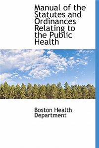 Manual of the Statutes and Ordinances Relating to the Public Health