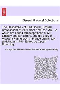 The Despatches of Earl Gower, English Ambassador at Paris from 1790 to 1792. to Which Are Added the Despatches of Mr. Lindsay and Mr. Monro, and the Diary of Viscount Palmerston in France During July and August 1791, Edited by Oscar Browning.