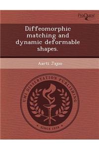 Diffeomorphic Matching and Dynamic Deformable Shapes