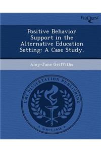 Positive Behavior Support in the Alternative Education Setting: A Case Study